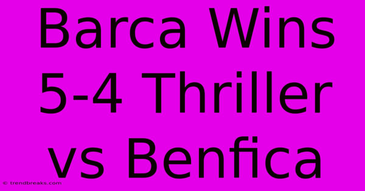 Barca Wins 5-4 Thriller Vs Benfica