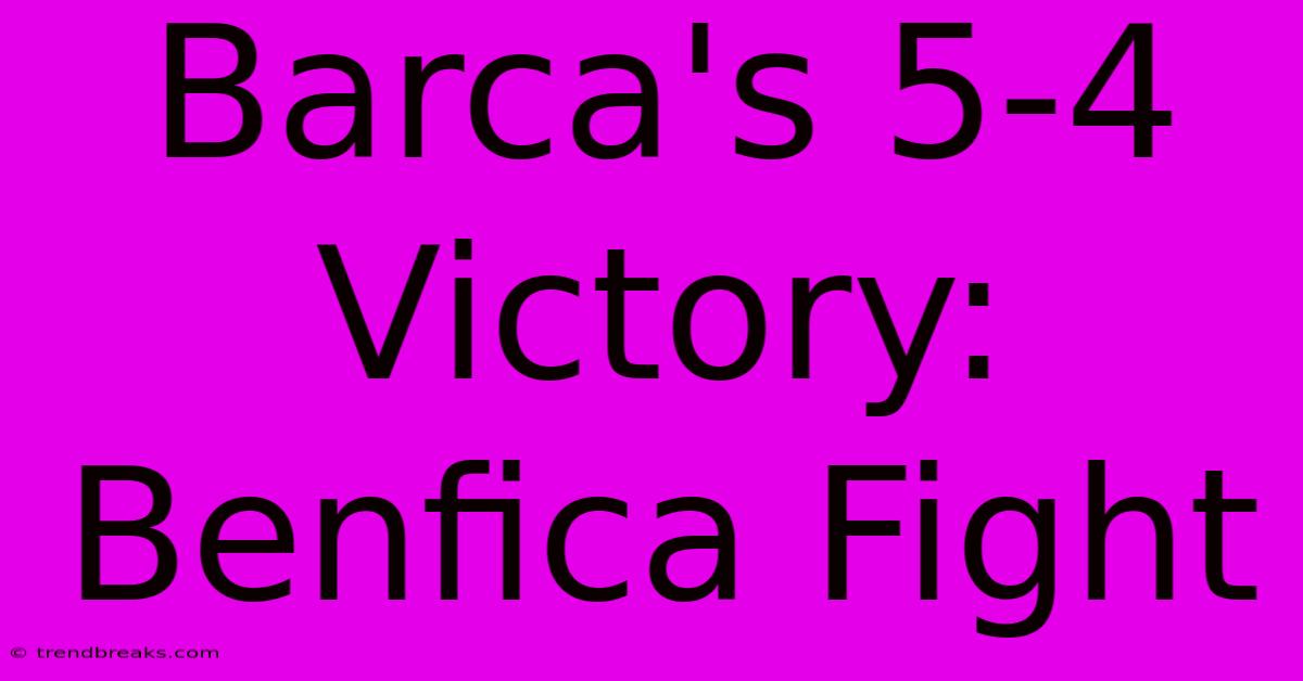 Barca's 5-4 Victory: Benfica Fight