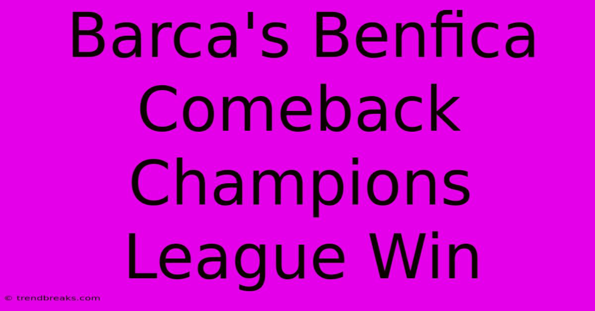 Barca's Benfica Comeback Champions League Win