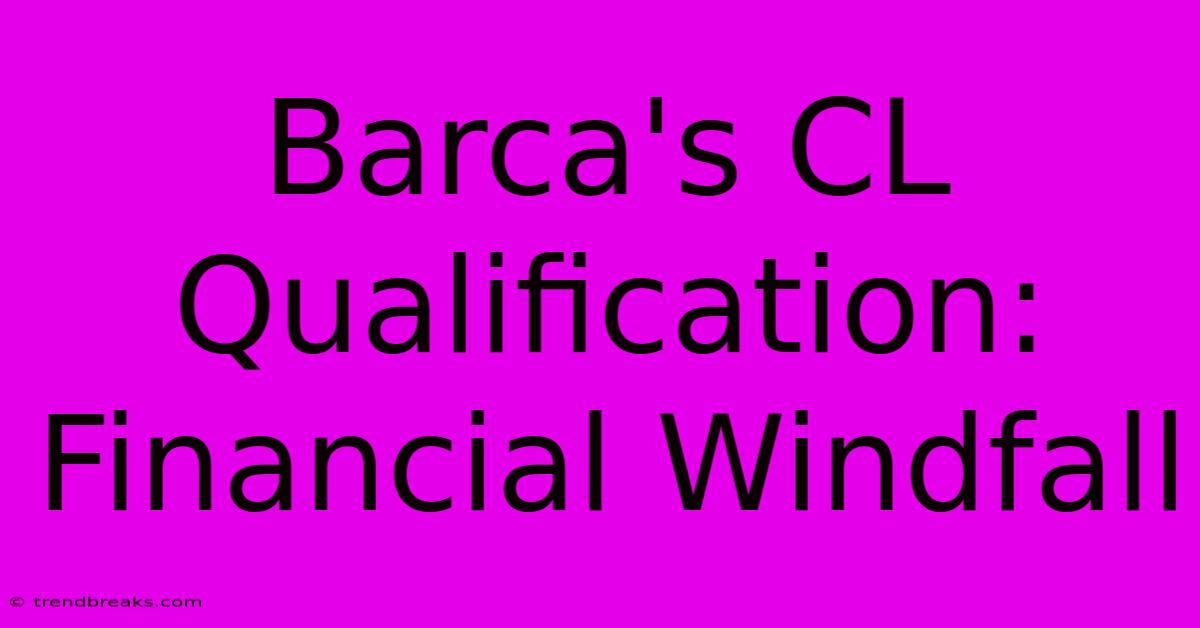 Barca's CL Qualification: Financial Windfall