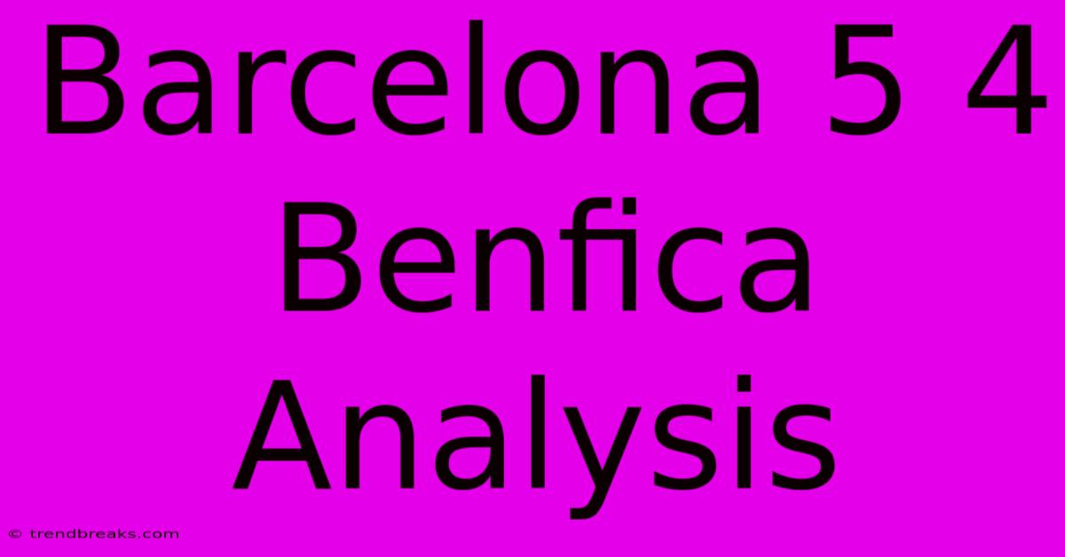 Barcelona 5 4 Benfica Analysis