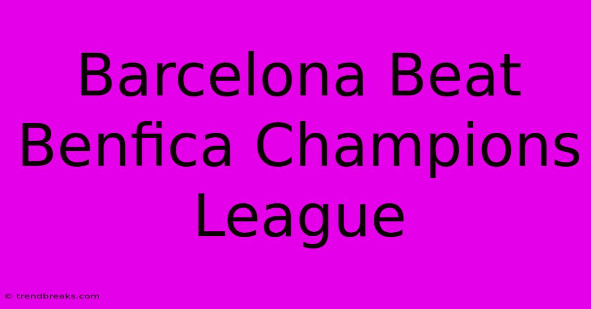 Barcelona Beat Benfica Champions League