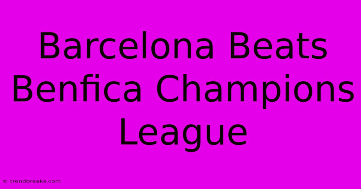 Barcelona Beats Benfica Champions League