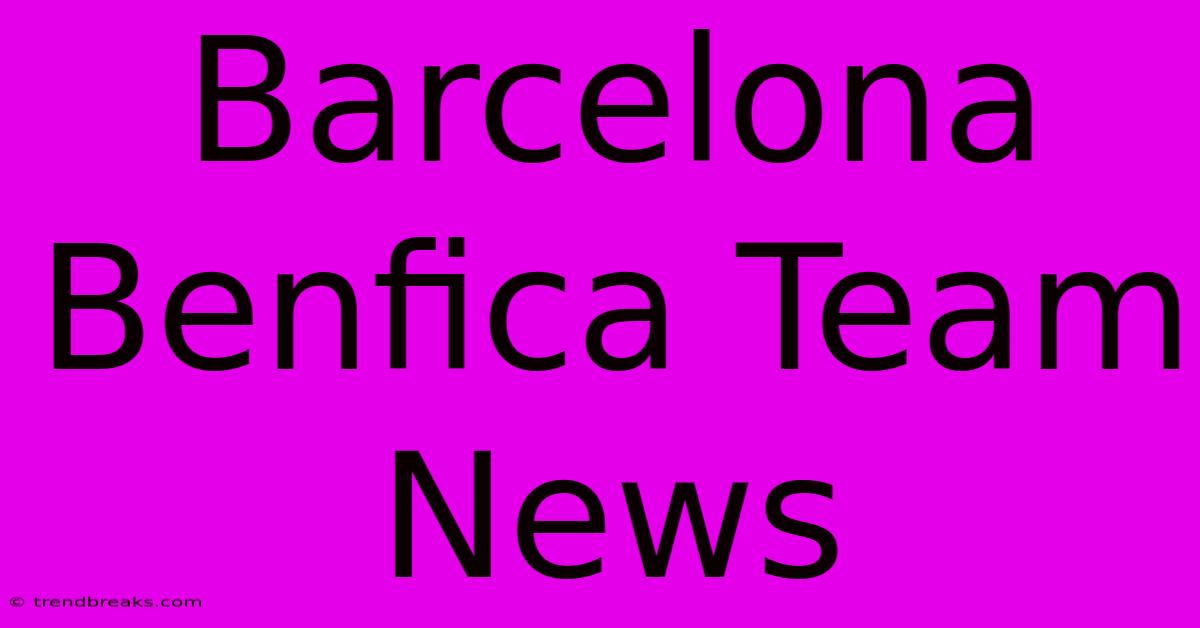 Barcelona Benfica Team News