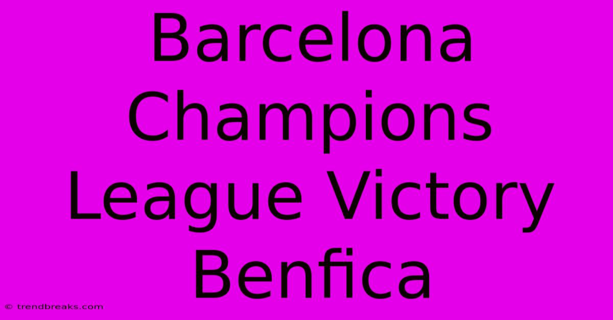 Barcelona Champions League Victory Benfica