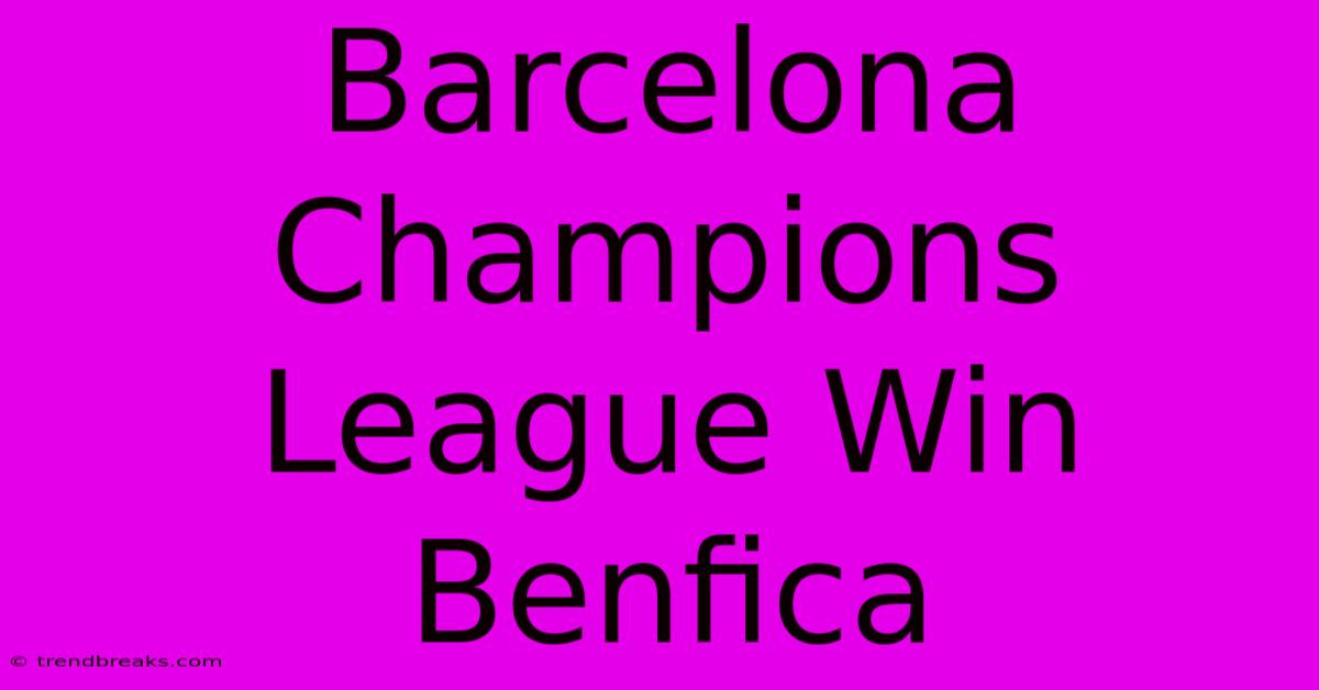 Barcelona Champions League Win Benfica