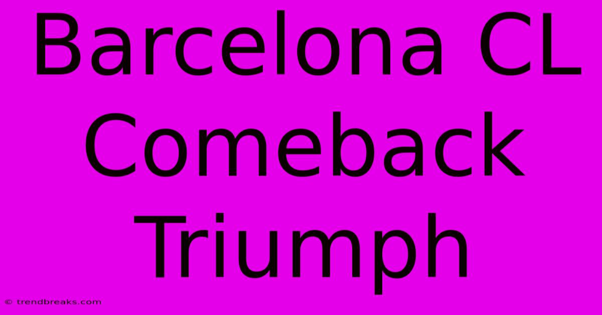 Barcelona CL Comeback Triumph