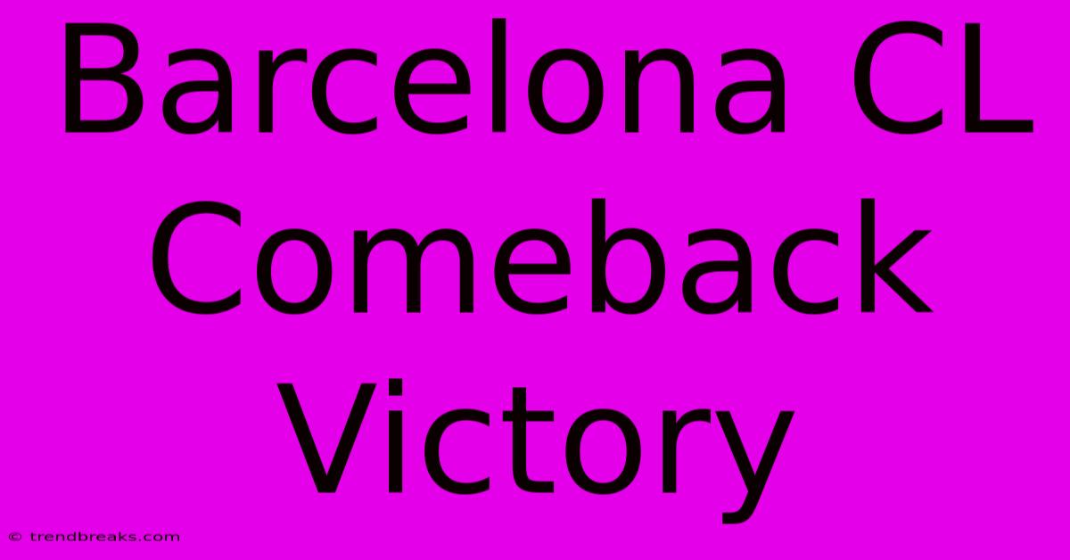 Barcelona CL Comeback Victory