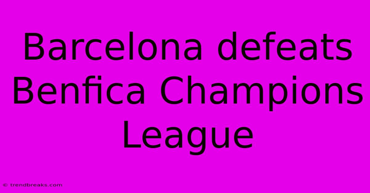 Barcelona Defeats Benfica Champions League