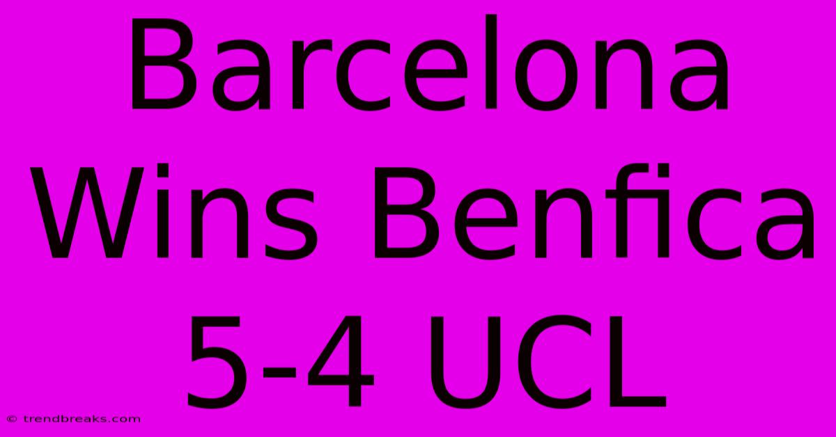 Barcelona Wins Benfica 5-4 UCL