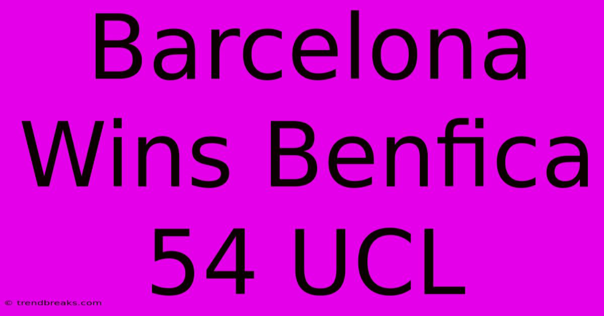 Barcelona Wins Benfica 54 UCL