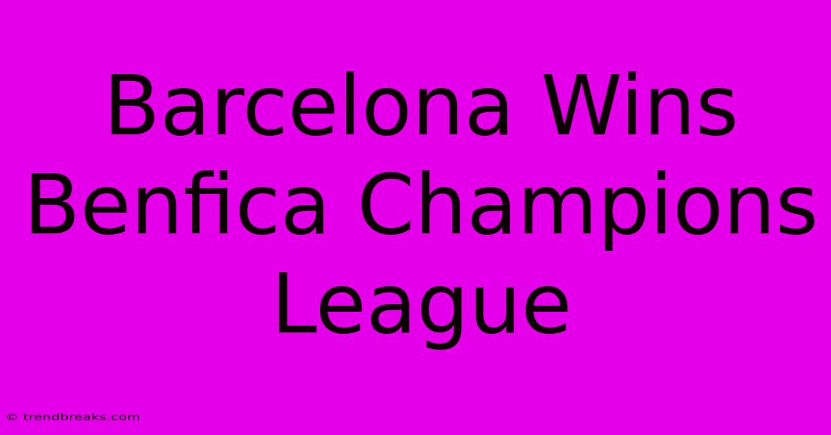 Barcelona Wins Benfica Champions League