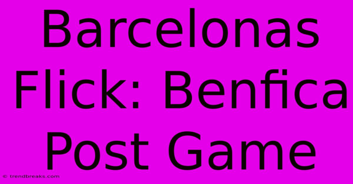 Barcelonas Flick: Benfica Post Game