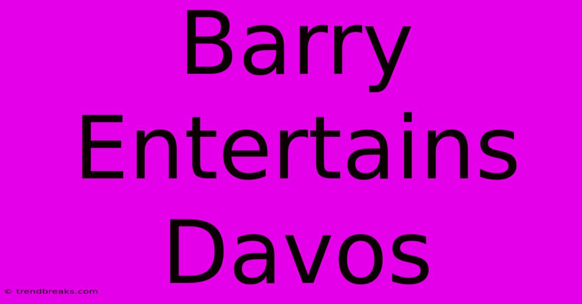 Barry Entertains Davos