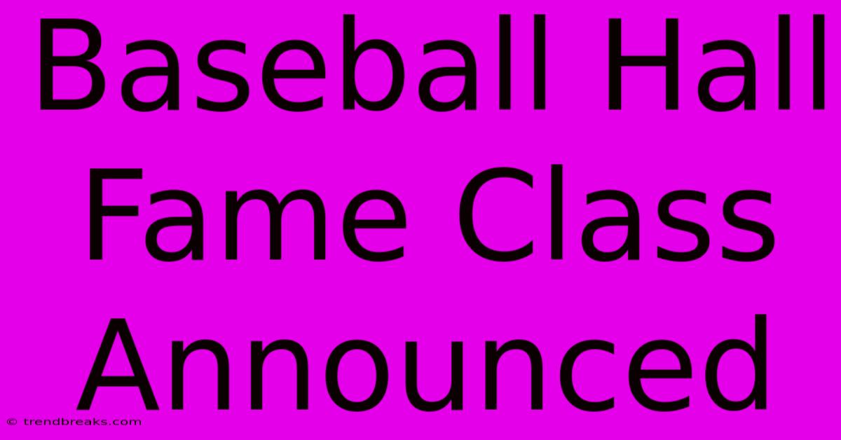 Baseball Hall Fame Class Announced