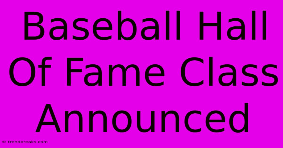 Baseball Hall Of Fame Class Announced