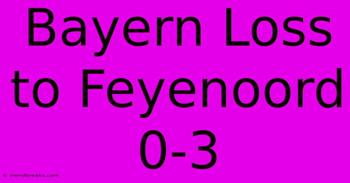 Bayern Loss To Feyenoord 0-3