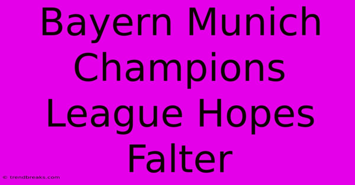 Bayern Munich Champions League Hopes Falter