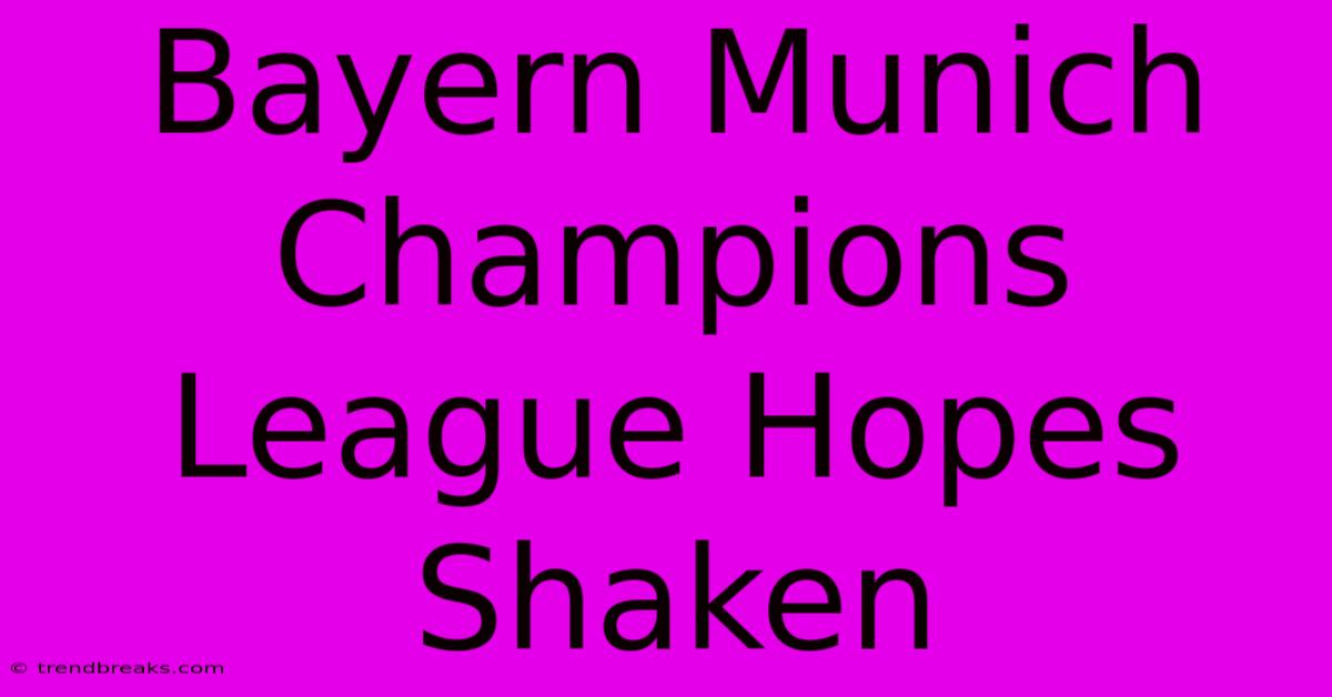 Bayern Munich Champions League Hopes Shaken