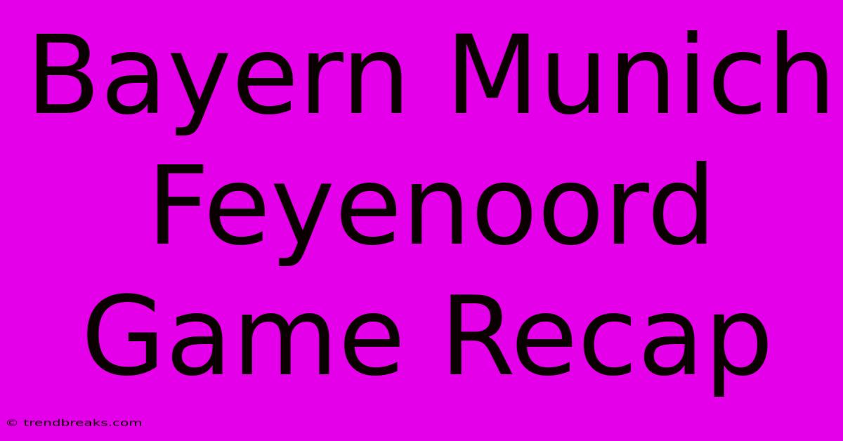 Bayern Munich Feyenoord Game Recap