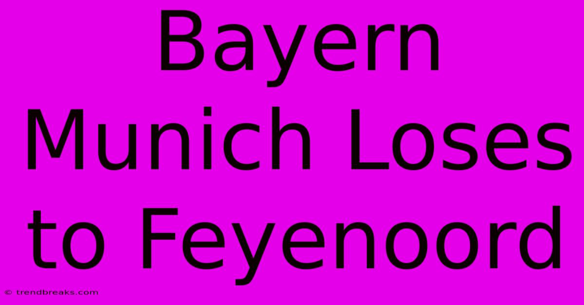 Bayern Munich Loses To Feyenoord