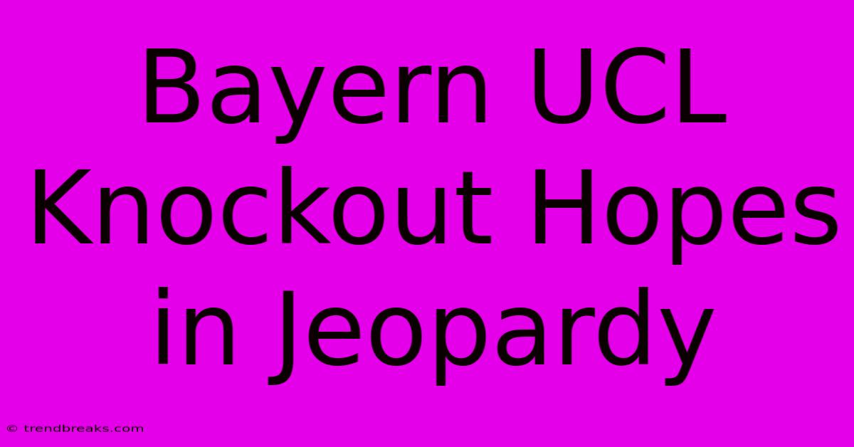 Bayern UCL Knockout Hopes In Jeopardy