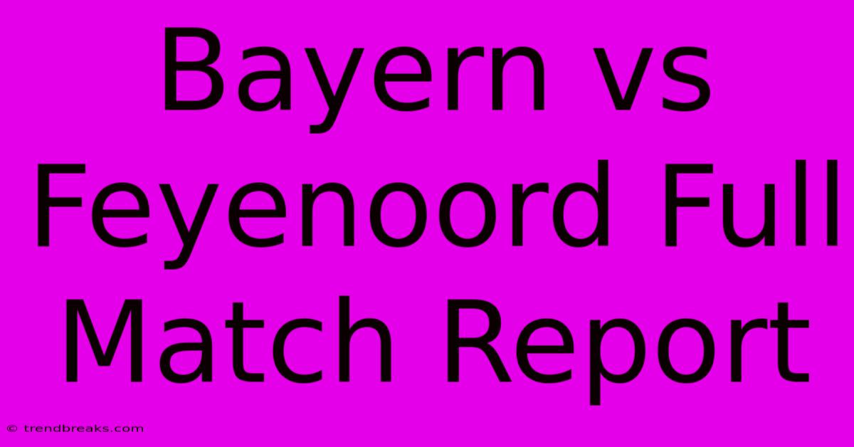 Bayern Vs Feyenoord Full Match Report