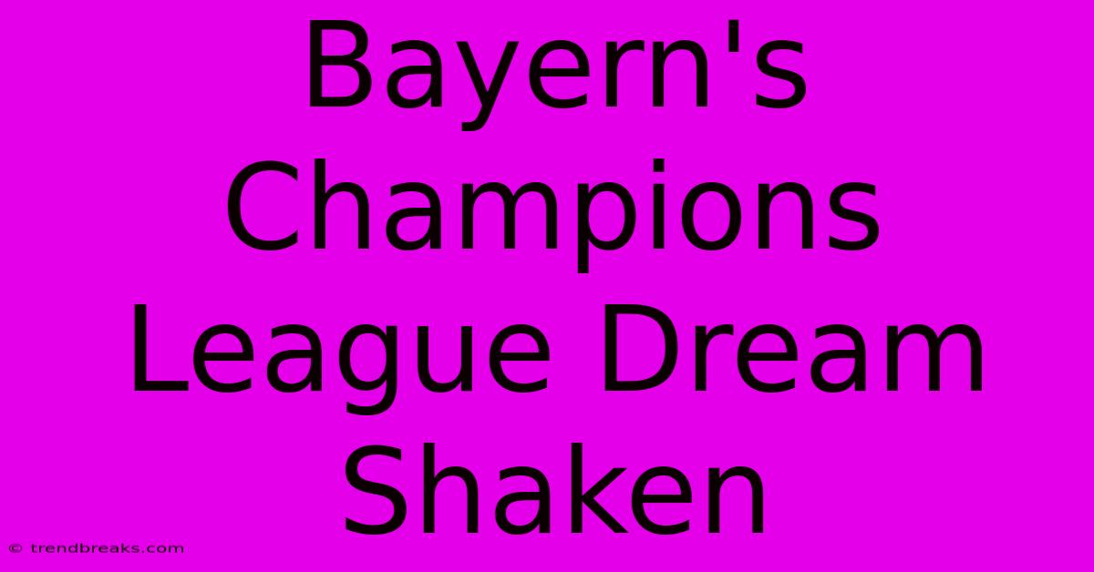 Bayern's Champions League Dream Shaken