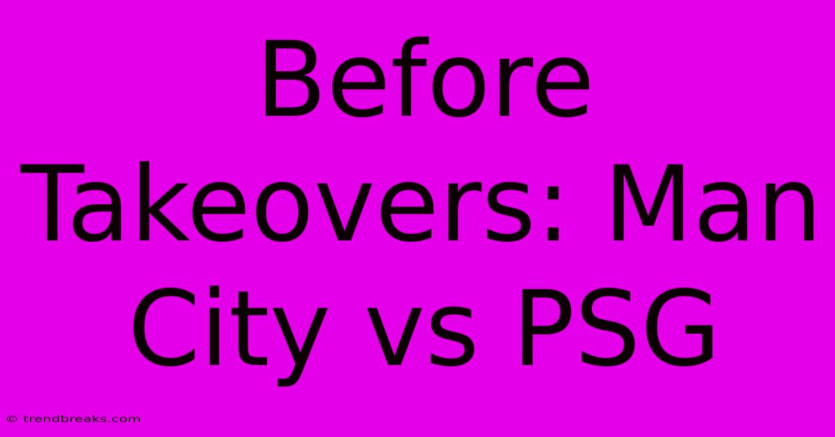 Before Takeovers: Man City Vs PSG