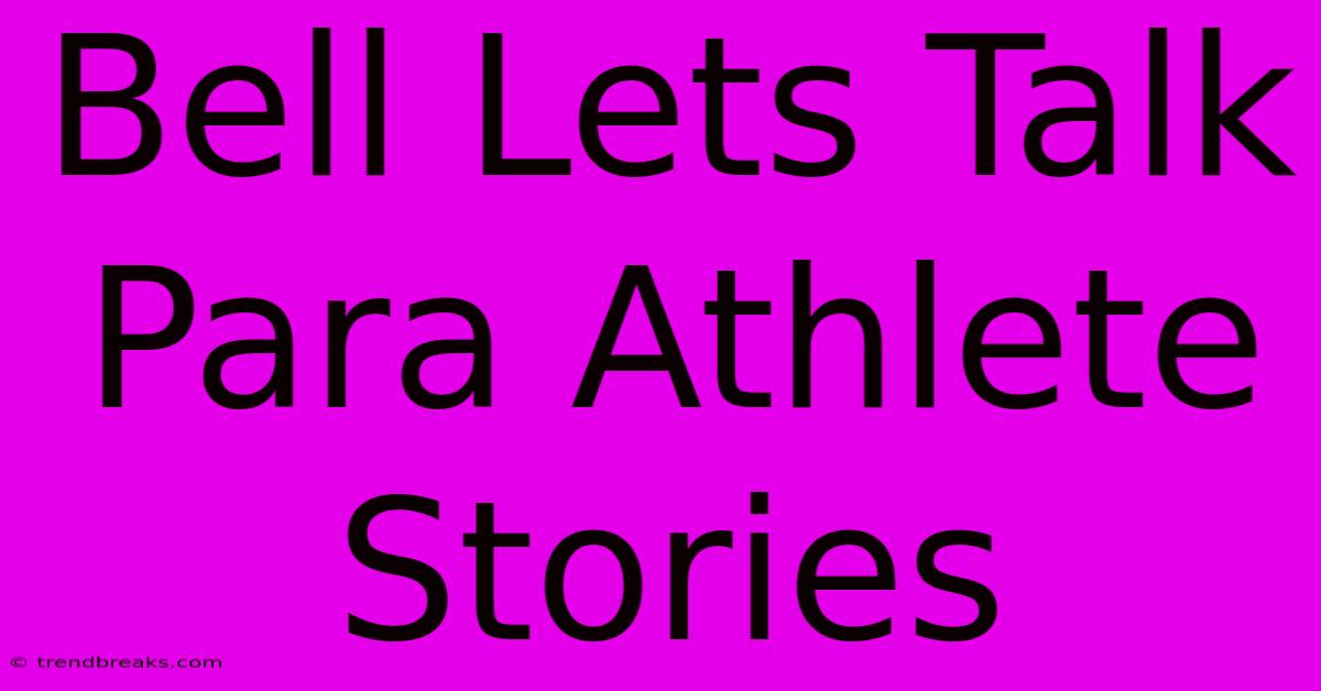 Bell Lets Talk Para Athlete Stories