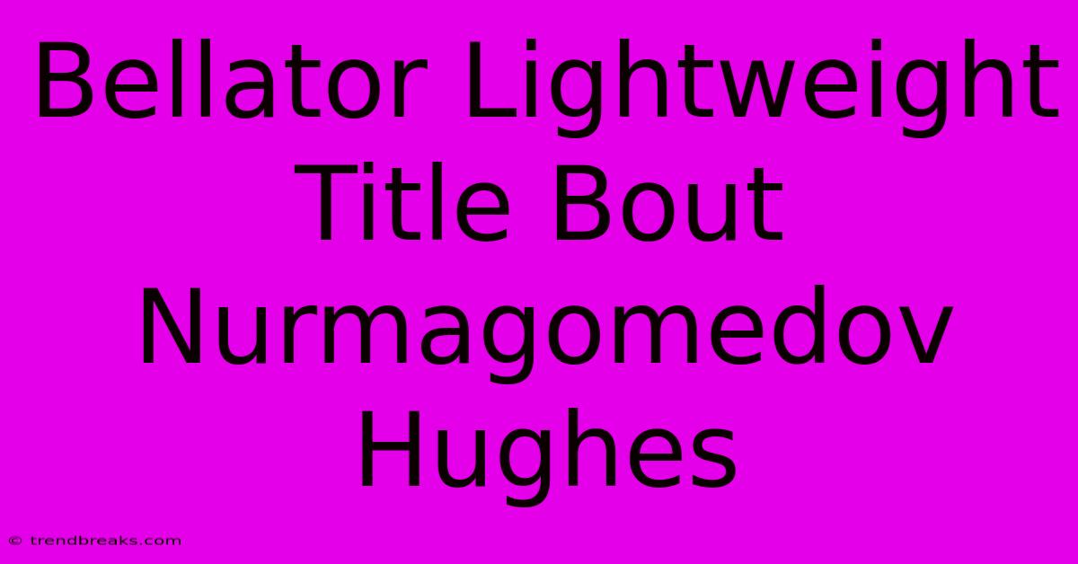 Bellator Lightweight Title Bout Nurmagomedov Hughes