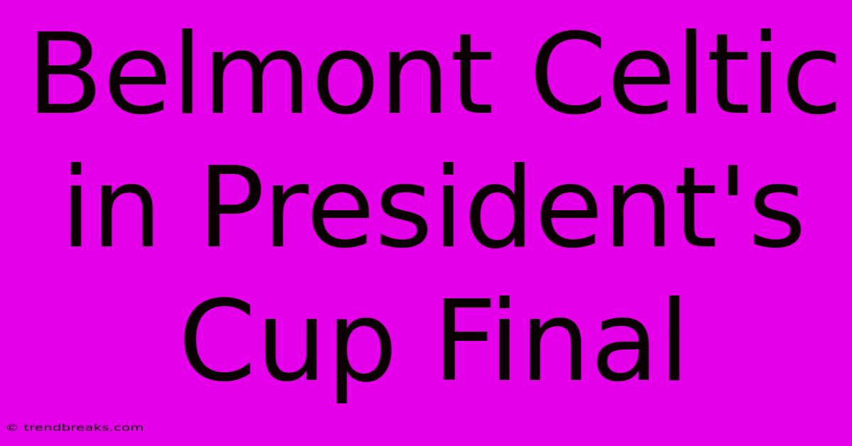 Belmont Celtic In President's Cup Final