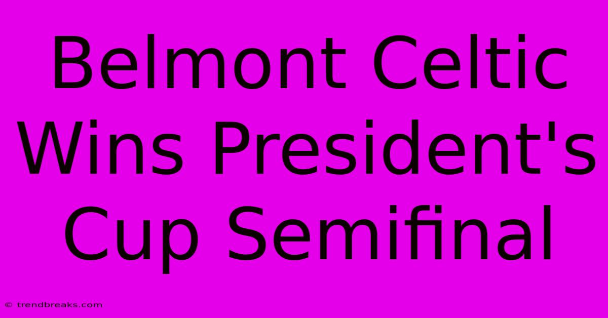 Belmont Celtic Wins President's Cup Semifinal