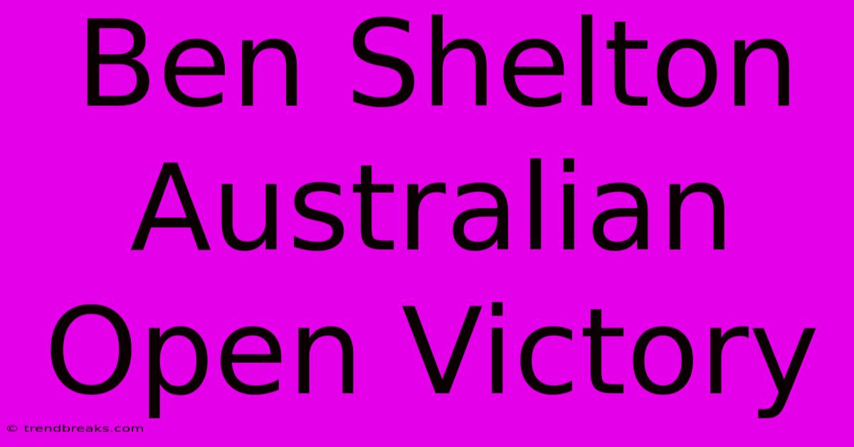 Ben Shelton Australian Open Victory