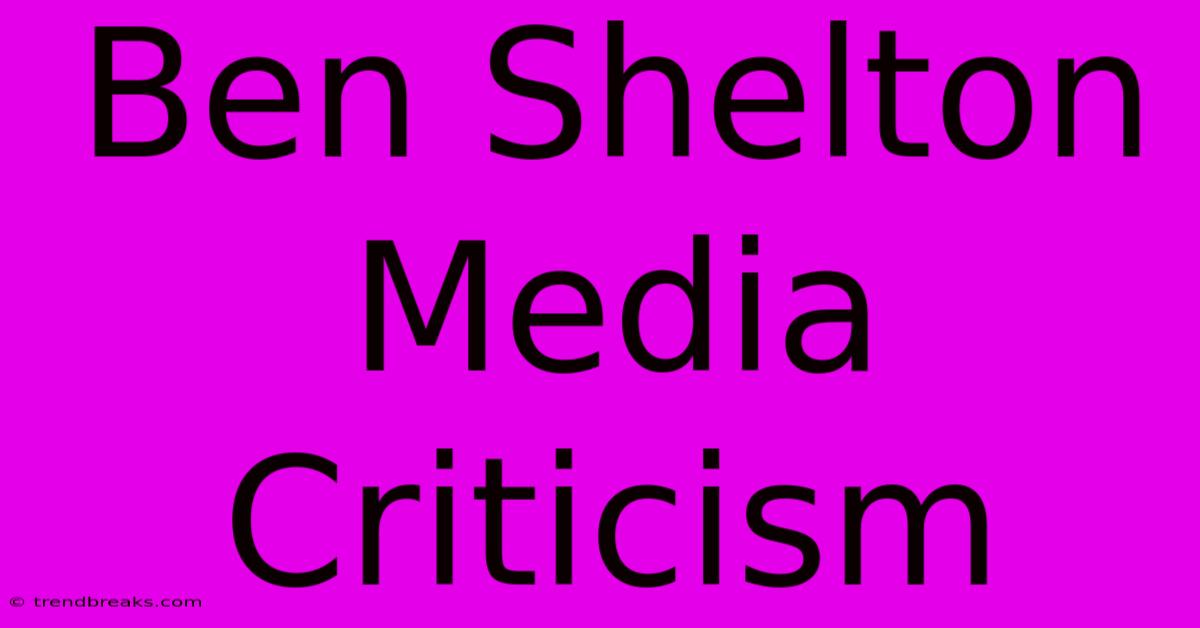 Ben Shelton Media Criticism