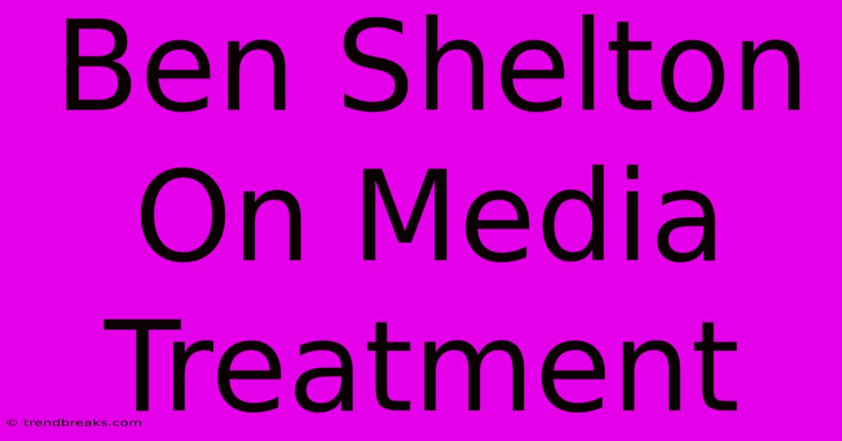 Ben Shelton On Media Treatment