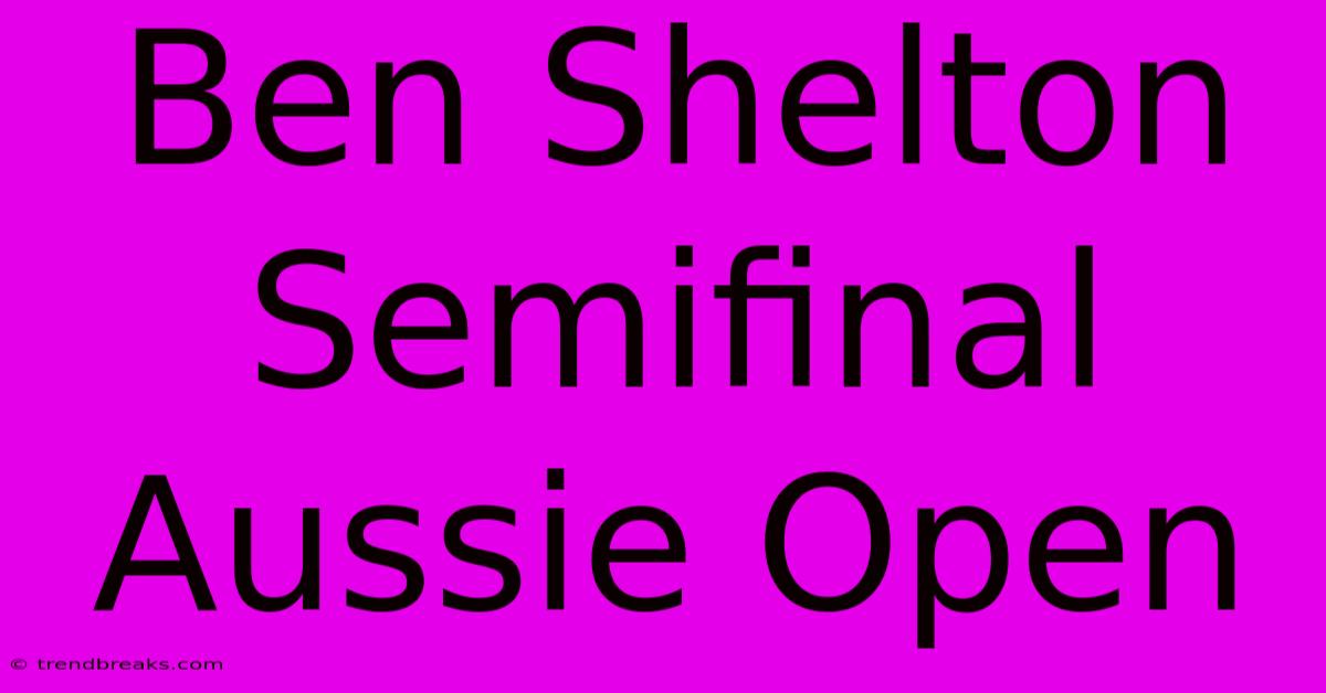 Ben Shelton Semifinal Aussie Open