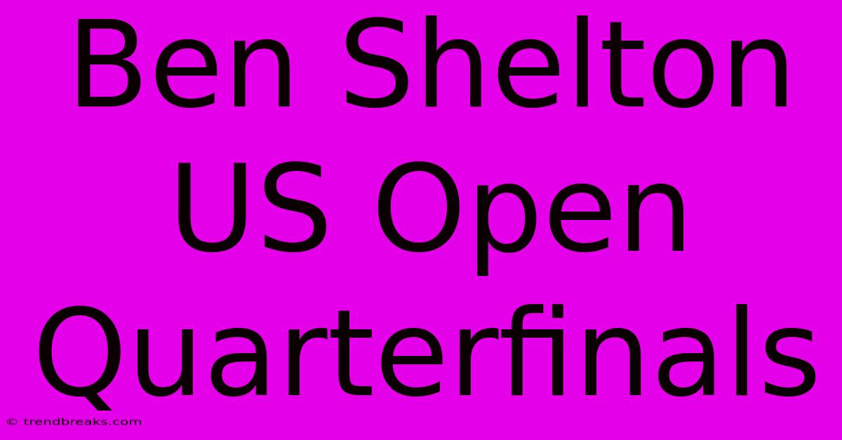 Ben Shelton US Open Quarterfinals