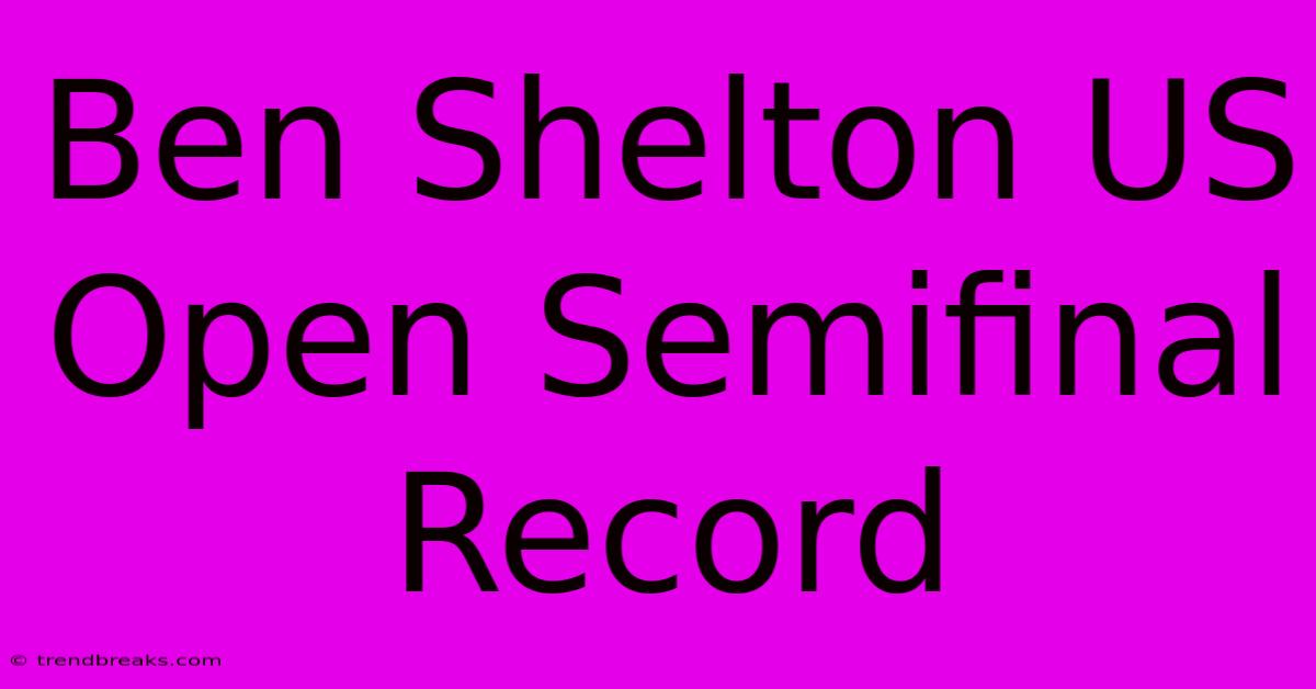 Ben Shelton US Open Semifinal Record