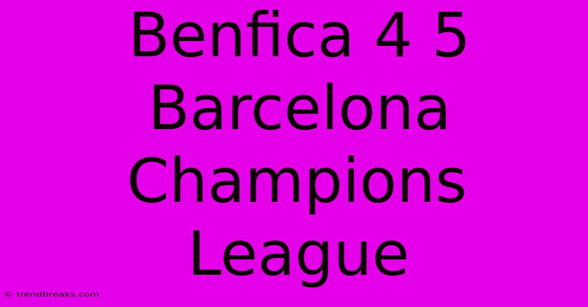 Benfica 4 5 Barcelona Champions League