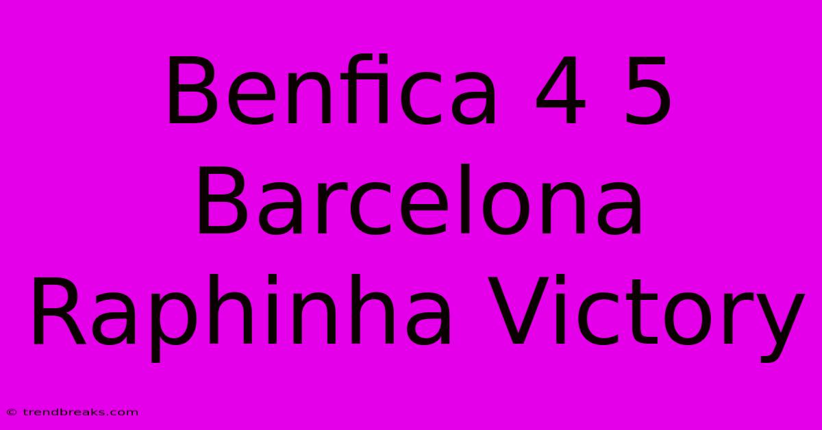 Benfica 4 5 Barcelona Raphinha Victory