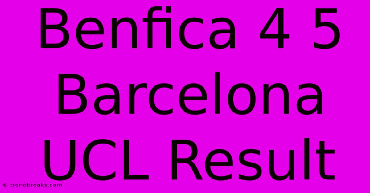 Benfica 4 5 Barcelona UCL Result