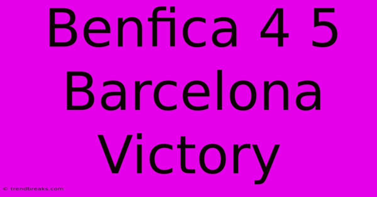 Benfica 4 5 Barcelona Victory