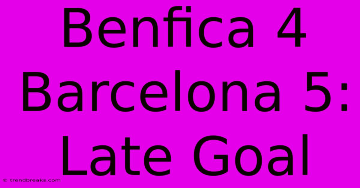 Benfica 4 Barcelona 5: Late Goal