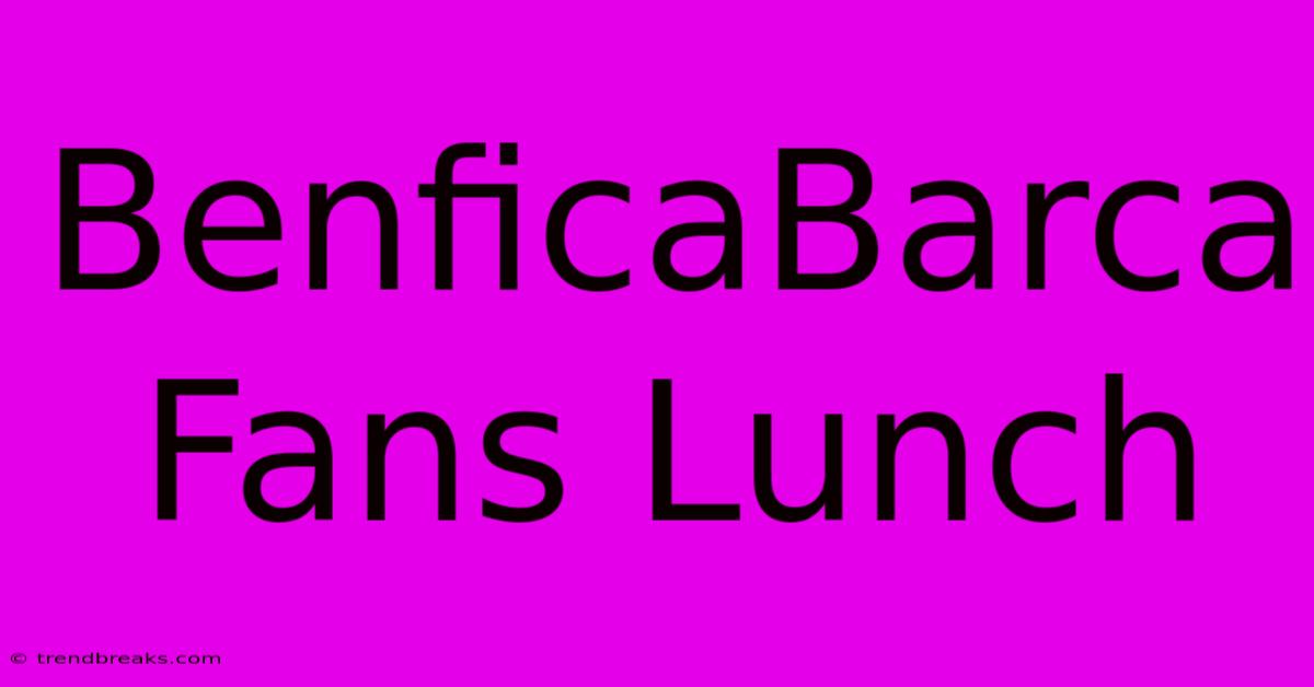 BenficaBarca Fans Lunch