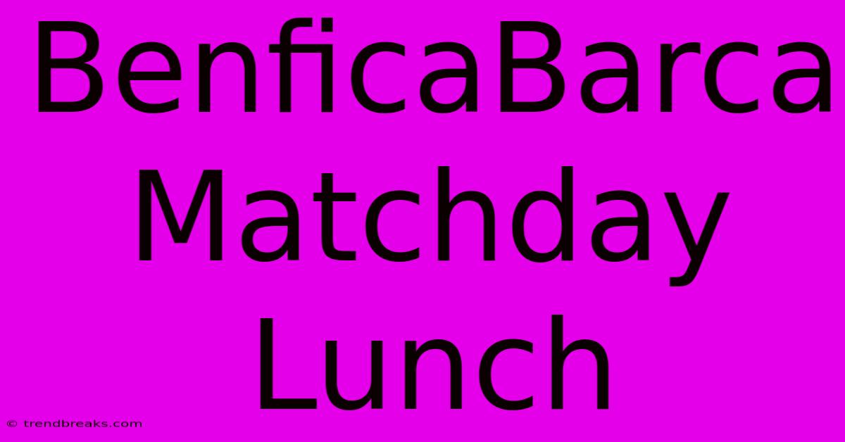 BenficaBarca Matchday Lunch