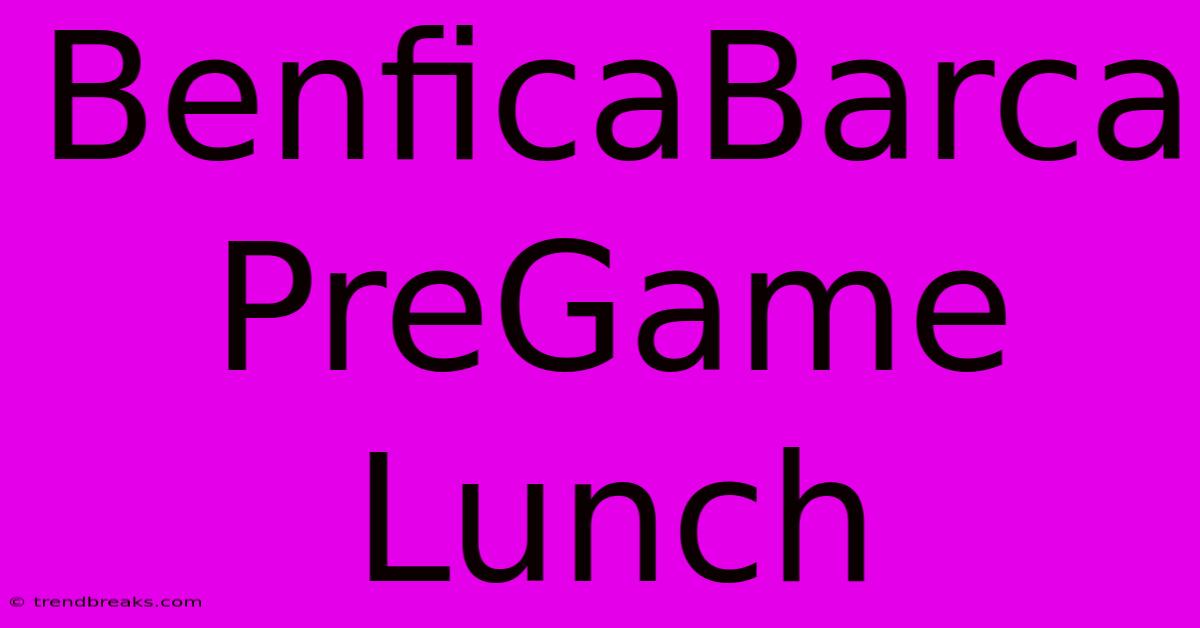 BenficaBarca PreGame Lunch