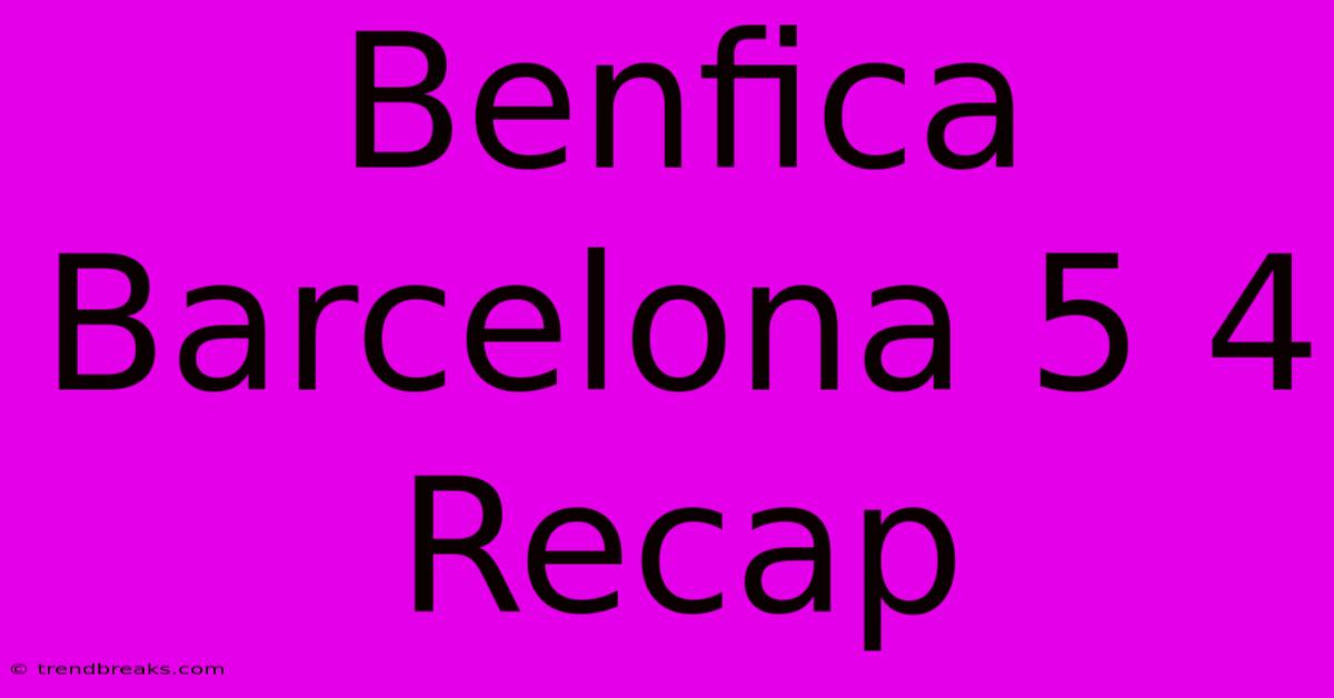 Benfica Barcelona 5 4 Recap