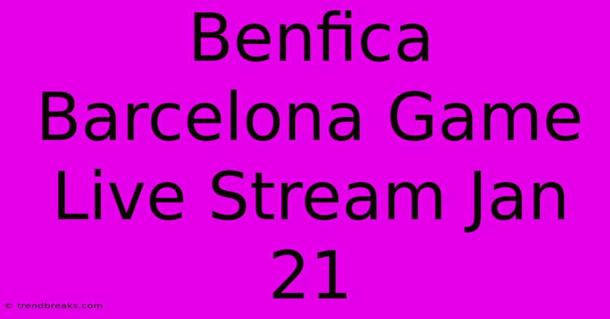 Benfica Barcelona Game Live Stream Jan 21