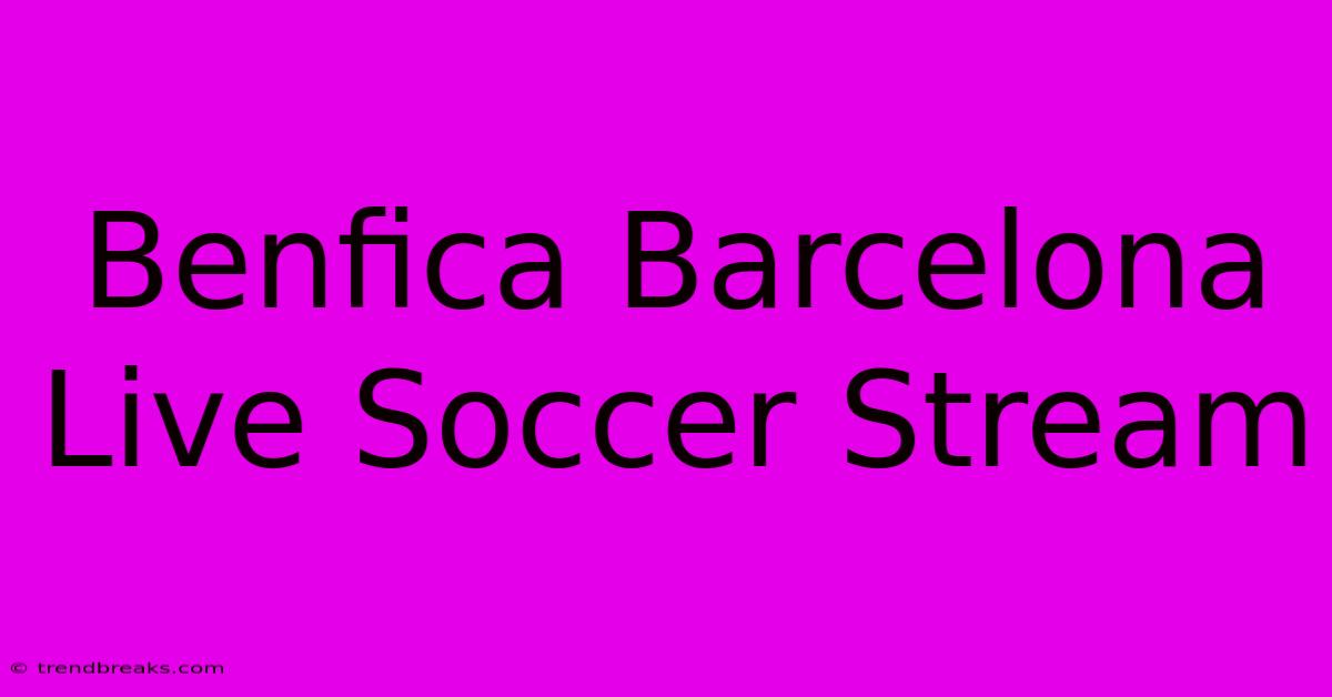 Benfica Barcelona Live Soccer Stream